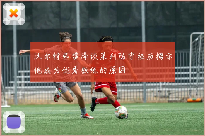 沃尔特弗雷泽谈莱利防守经历揭示他成为优秀教练的原因